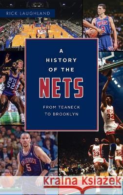 History of the Nets: From Teaneck to Brooklyn Rick Laughland 9781540252890 History PR - książka