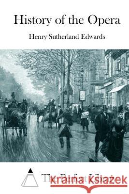 History of the Opera Henry Sutherland Edwards The Perfect Library 9781511882620 Createspace - książka