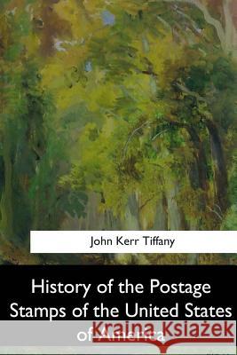 History of the Postage Stamps of the United States of America John Kerr Tiffany 9781548303891 Createspace Independent Publishing Platform - książka