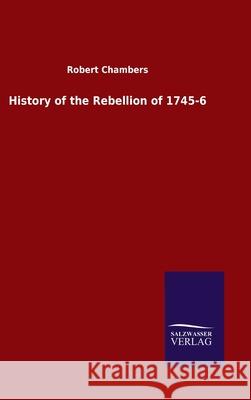 History of the Rebellion of 1745-6 Robert Chambers 9783846053539 Salzwasser-Verlag Gmbh - książka