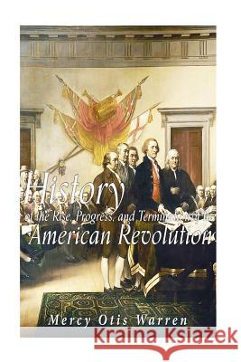 History of the Rise, Progress, and Termination of the American Revolution Mercy Otis Warren 9781533136305 Createspace Independent Publishing Platform - książka