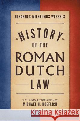 History of the Roman-Dutch Law J. W. Wessels Johannes Wilhelmus Wessels Michael Hoeflich 9781584776574 Lawbook Exchange, Ltd. - książka