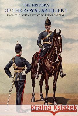 History of the Royal Artillery from the Indian Mutiny to the Great War: Volume I 1860-1899 Major-Gen Sir Charles Callwell and Majo 9781847344687 Naval & Military Press - książka