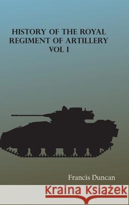 History of the Royal Regiment of Artillery, Vol. I Francis Duncan 9789354783203 Zinc Read - książka