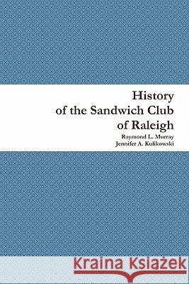 History of the Sandwich Club of Raleigh Raymond L Murray, Jennifer A Kulikowski 9780578081564 Raymond L. Murray - książka