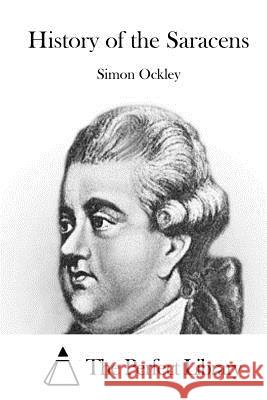 History of the Saracens Simon Ockley The Perfect Library 9781522957119 Createspace Independent Publishing Platform - książka