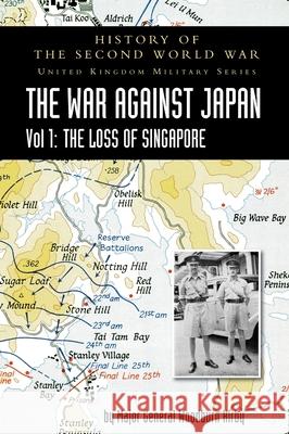 History of the Second World War: United Kingdom Military Series: Official Campaign History: The War Against Japan Volume I: The Loss of Singapore Major General S Woodburn Kirby 9781783316793 Naval & Military Press - książka
