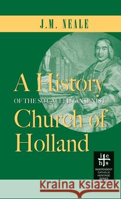 History of the So-Called Jansenist Church of Holland J M Neale 9781955821018 Apocryphile Press - książka