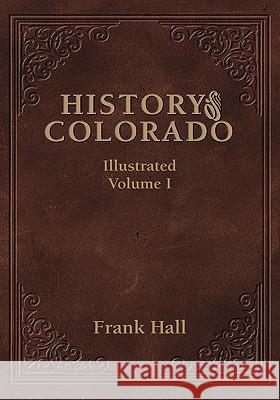 History of the State of Colorado - Vol. I Frank Hall 9781932738544 Western Reflections Publishing Company - książka