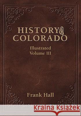 History of the State of Colorado - Vol. III Frank Hall 9781932738568 Western Reflections Publishing Company - książka