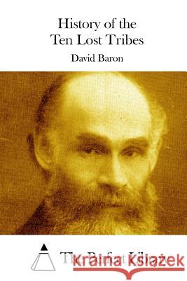 History of the Ten Lost Tribes David Baron The Perfect Library 9781511557306 Createspace - książka