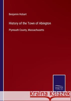 History of the Town of Abington: Plymouth County, Massachusetts Benjamin Hobart 9783752552980 Salzwasser-Verlag - książka