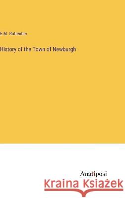 History of the Town of Newburgh E M Ruttenber   9783382313937 Anatiposi Verlag - książka