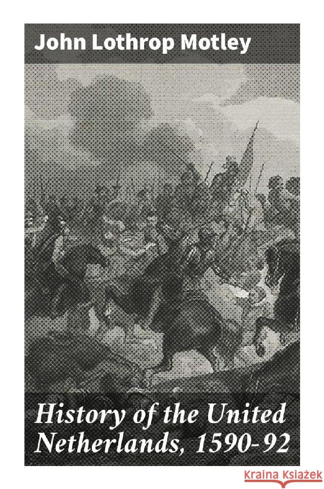 History of the United Netherlands, 1590-92 Motley, John Lothrop 9788027298457 Good Press - książka