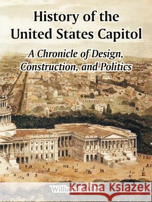 History of the United States Capitol: A Chronicle of Design, Construction, and Politics Allen, William C. 9781410212351 University Press of the Pacific - książka