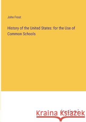 History of the United States: for the Use of Common Schools John Frost 9783382300869 Anatiposi Verlag - książka