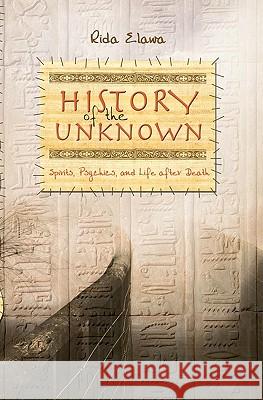 History of the Unknown: Spirits, Psychics, and Life after Death Elawa, Rida 9781419651182 Booksurge Publishing - książka