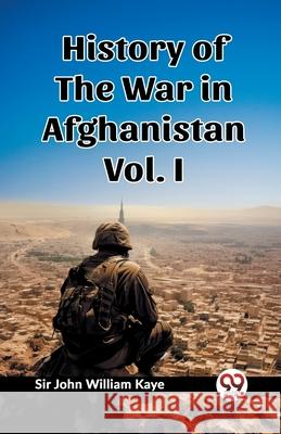 History of the War in Afghanistan Vol. I John William Kaye 9789362768520 Double 9 Books - książka