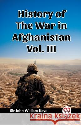 History of the War in Afghanistan Vol. III John William Kaye 9789362768162 Double 9 Books - książka