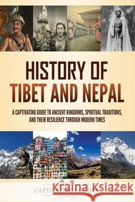 History of Tibet and Nepal: A Captivating Guide to Ancient Kingdoms, Spiritual Traditions, and Their Resilience Through Modern Times History, Captivating 9798893581690 Captivating History - książka