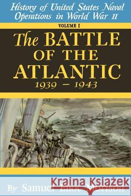 History of United States Naval Operations in World War II: v. 1: The Battle of the Atlantic, Sept.1939-May 1943 Samuel Eliot Morison 9780316583015 Little, Brown & Company - książka