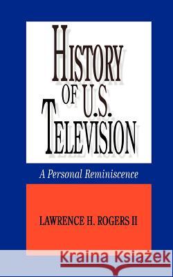 History of U.S. Television--A Personal Reminscence Rogers, Lawrence H., II 9781434371942 Authorhouse - książka