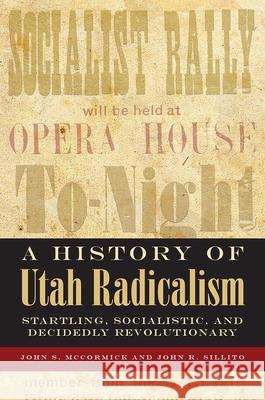 History of Utah Radicalism: Startling, Socialistic, and Decidedly Revolutionary John S. McCormick John R. Sillito 9781646424115 Utah State University Press - książka