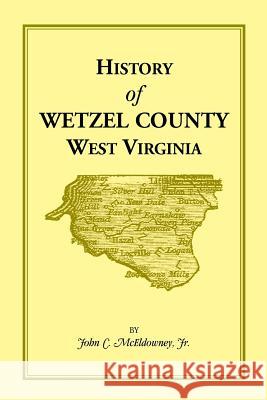 History of Wetzel County, West Virginia Jr. John C. McEldowney   9781585497492 Heritage Books Inc - książka