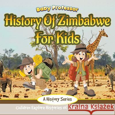 History Of Zimbabwe For Kids: A History Series - Children Explore Histories Of The World Edition Baby Professor 9781683056201 Baby Professor - książka