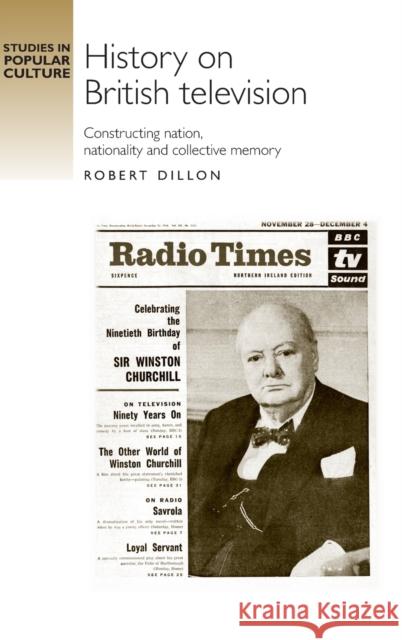 History on British Television: Constructing Nation, Nationality and Collective Memory Dillon, Robert 9780719080920 Manchester University Press - książka