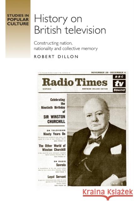 History on British Television: Constructing Nation, Nationality and Collective Memory Robert Dillon 9780719099854 Manchester University Press - książka