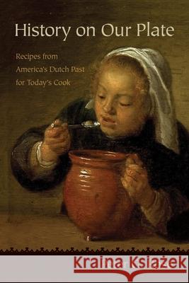 History on Our Plate: Recipes from America's Dutch Past for Today's Cook Peter Rose 9780815611189 Syracuse University Press - książka