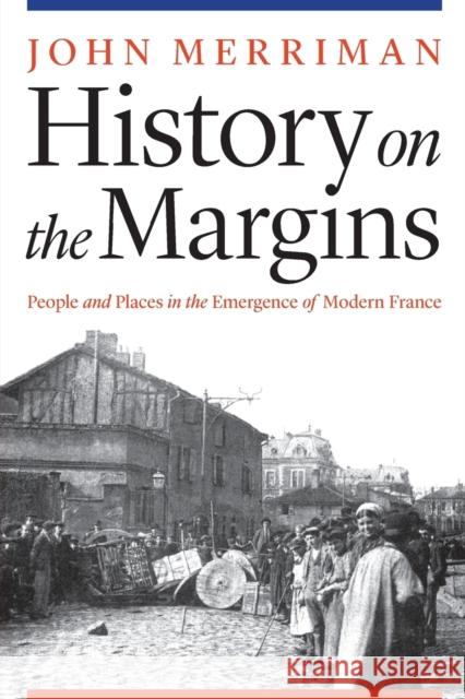 History on the Margins: People and Places in the Emergence of Modern France John Merriman 9780803295896 University of Nebraska Press - książka