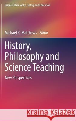 History, Philosophy and Science Teaching: New Perspectives Matthews, Michael R. 9783319626147 Springer - książka