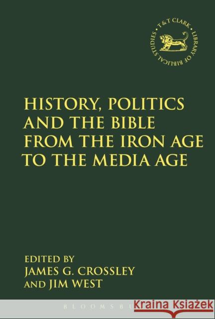 History, Politics and the Bible from the Iron Age to the Media Age James G. Crossley Jim West Andrew Mein 9780567682529 T&T Clark - książka