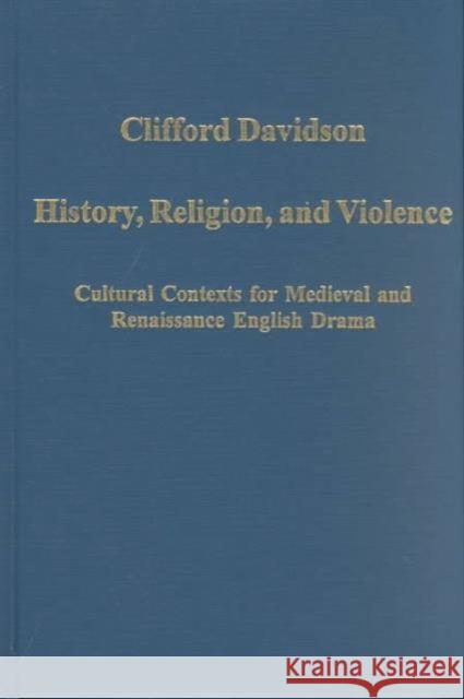 History, Religion, and Violence: Cultural Contexts for Medieval and Renaissance English Drama Davidson, Clifford 9780860788829 Variorum - książka