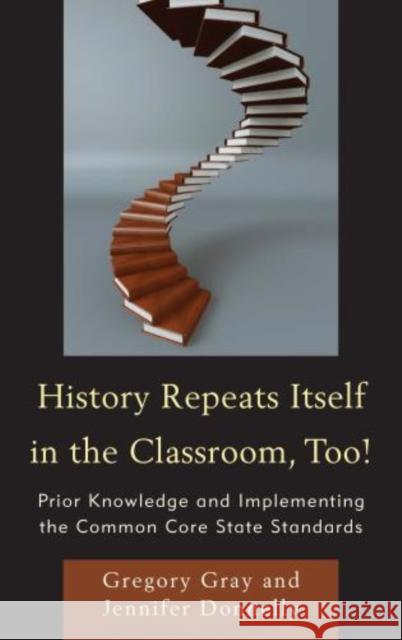 History Repeats Itself in the Classroom, Too!: Prior Knowledge and Implementing the Common Core State Standards Gray, Gregory 9781475804126 R & L Education - książka