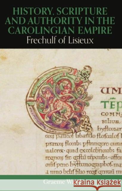 History, Scripture, and Authority in the Carolingian Empire: Frechulf of Lisieux Ward, Graeme 9780197267288 Oxford University Press - książka