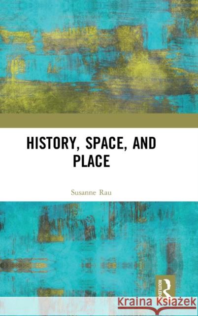 History, Space and Place Susanne Rau 9781138742215 Routledge - książka