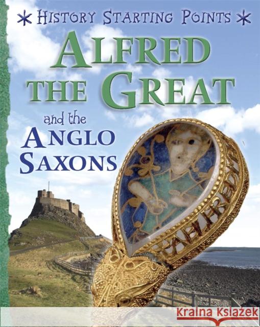 History Starting Points: Alfred the Great and the Anglo Saxons Gill, David 9781445162058 Hachette Children's Group - książka