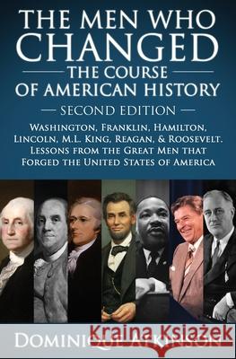 History: The Men Who Changed the Course of American History.: Washington, Franklin, Hamilton, Lincoln, M.L. King, Reagan, & Roosevelt. Lessons from th Dominique Atkinson 9781519242891 Createspace Independent Publishing Platform - książka