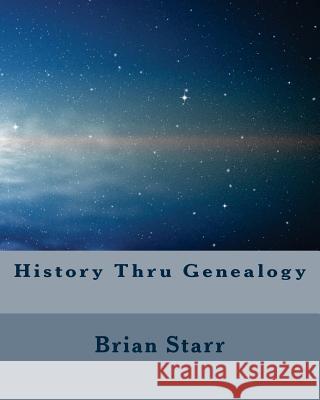 History Thru Genealogy MR Brian Daniel Starr 9781522941156 Createspace Independent Publishing Platform - książka