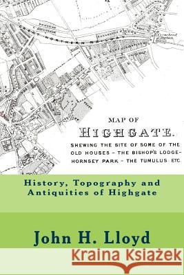 History, Topography and Antiquities of Highgate John H. Lloyd Michael Wood 9781545542675 Createspace Independent Publishing Platform - książka