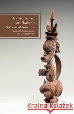 History, Trauma, and Healing in Postcolonial Narratives: Reconstructing Identities Ifowodo, O. 9781349474455 Palgrave MacMillan - książka