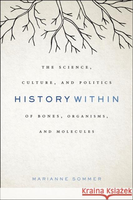 History Within: The Science, Culture, and Politics of Bones, Organisms, and Molecules Marianne Sommer 9780226347325 University of Chicago Press - książka