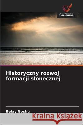 Historyczny rozwój formacji slonecznej Goshu, Belay 9786209032066 Wydawnictwo Nasza Wiedza - książka