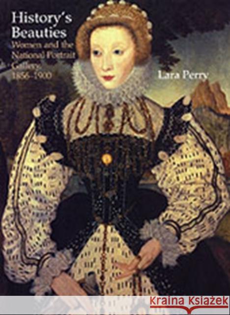 History's Beauties: Women and the National Portrait Gallery, 1856-1900 Perry, Lara 9780754630814 Ashgate Publishing Limited - książka