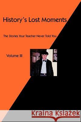 History's Lost Moments Volume III: The Stories Your Teacher Never Told You Horton, Tom 9781466929173 Trafford Publishing - książka