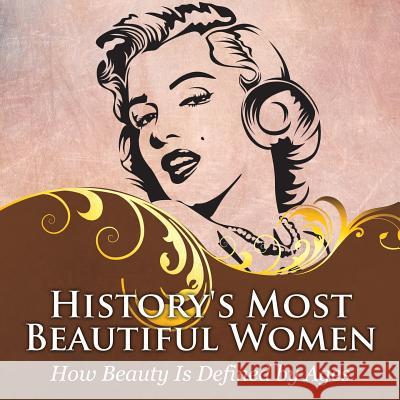History's Most Beautiful Women: How Beauty Is Defined by Ages Baby Professor 9781682601419 Baby Professor - książka