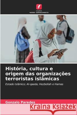 Hist?ria, cultura e origem das organiza??es terroristas isl?micas Gonzalo Paredes 9786207887460 Edicoes Nosso Conhecimento - książka